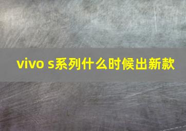 vivo s系列什么时候出新款